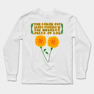 Find Someone Who Grows Flowers In The Darkest Parts Of You Long Sleeve T-Shirt